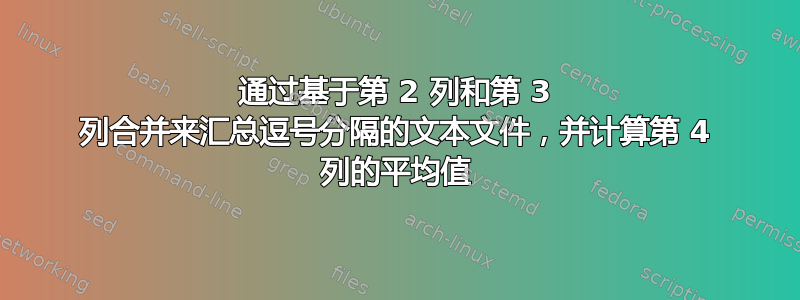 通过基于第 2 列和第 3 列合并来汇总逗号分隔的文本文件，并计算第 4 列的平均值