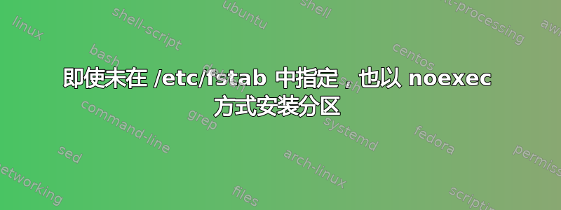 即使未在 /etc/fstab 中指定，也以 noexec 方式安装分区