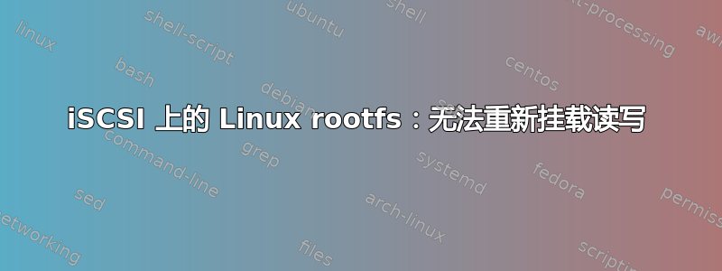 iSCSI 上的 Linux rootfs：无法重新挂载读写