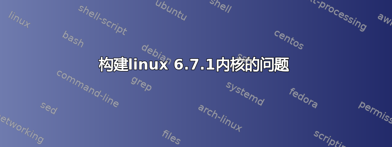 构建linux 6.7.1内核的问题