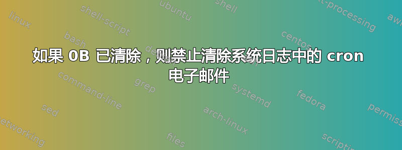 如果 0B 已清除，则禁止清除系统日志中的 cron 电子邮件