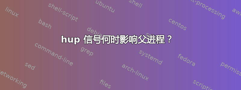 hup 信号何时影响父进程？ 