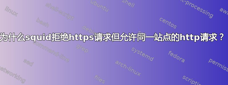 为什么squid拒绝https请求但允许同一站点的http请求？