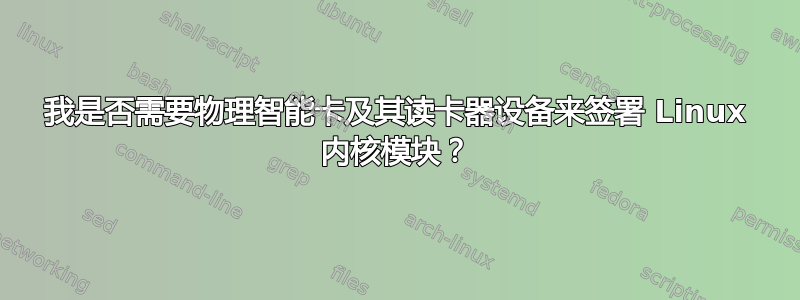 我是否需要物理智能卡及其读卡器设备来签署 Linux 内核模块？