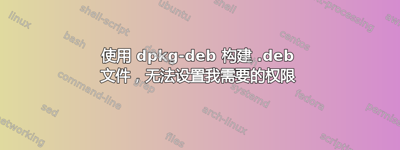 使用 dpkg-deb 构建 .deb 文件，无法设置我需要的权限