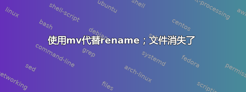 使用mv代替rename；文件消失了