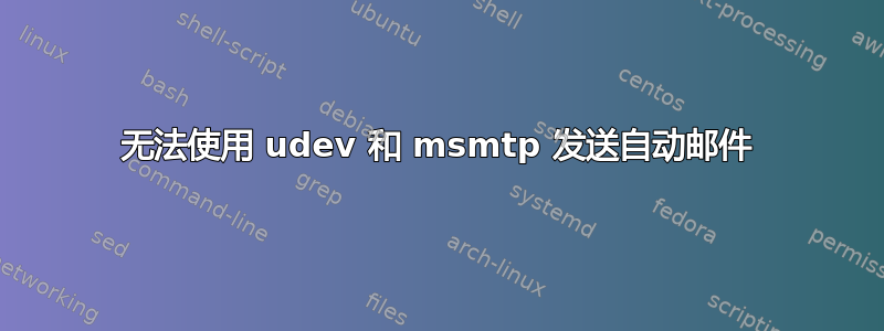 无法使用 udev 和 msmtp 发送自动邮件