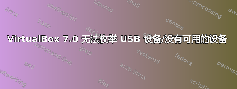 VirtualBox 7.0 无法枚举 USB 设备/没有可用的设备