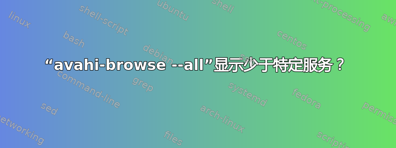 “avahi-browse --all”显示少于特定服务？