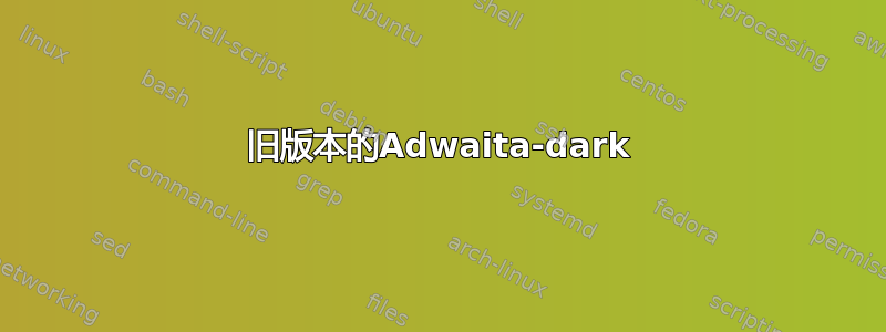 旧版本的Adwaita-dark