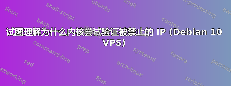 试图理解为什么内核尝试验证被禁止的 IP (Debian 10 VPS)