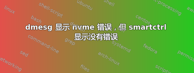 dmesg 显示 nvme 错误，但 smartctrl 显示没有错误