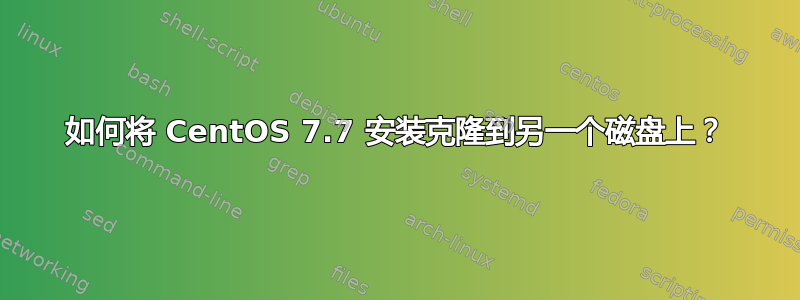 如何将 CentOS 7.7 安装克隆到另一个磁盘上？