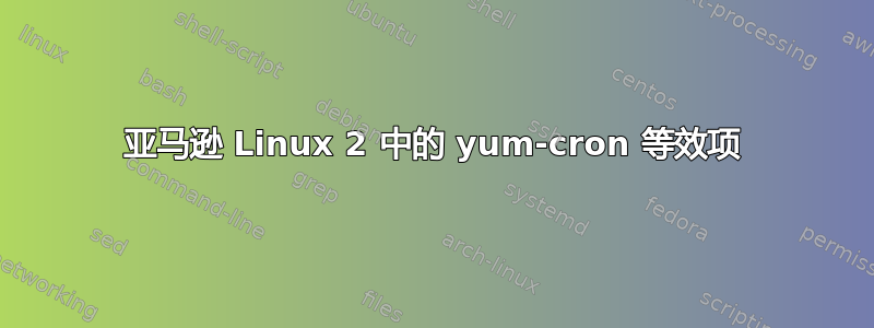 亚马逊 Linux 2 中的 yum-cron 等效项