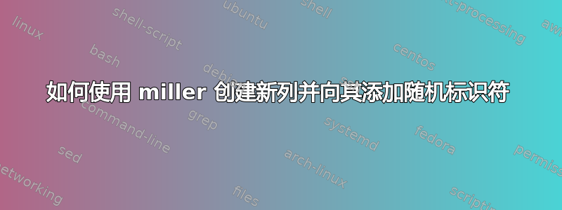 如何使用 miller 创建新列并向其添加随机标识符