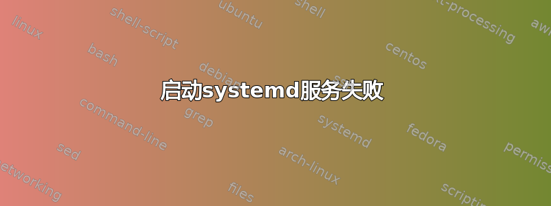 启动systemd服务失败