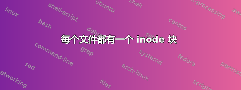 每个文件都有一个 inode 块