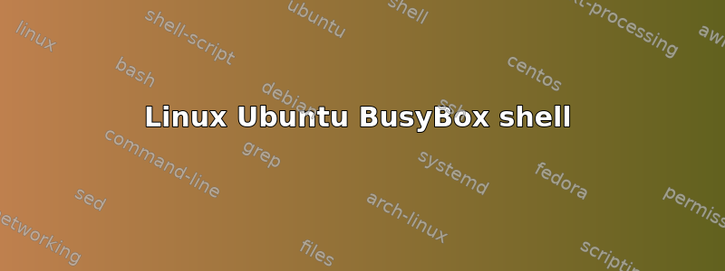 Linux Ubuntu BusyBox shell