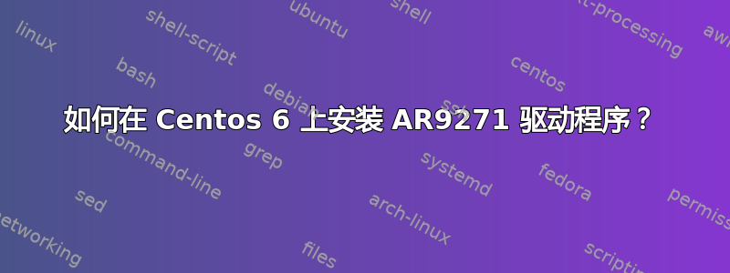 如何在 Centos 6 上安装 AR9271 驱动程序？