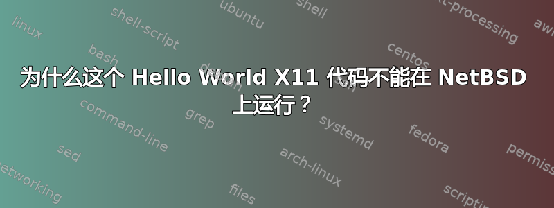 为什么这个 Hello World X11 代码不能在 NetBSD 上运行？