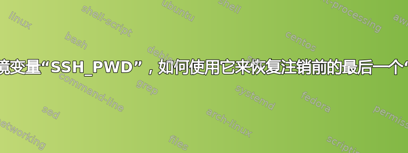 是否有环境变量“SSH_PWD”，如何使用它来恢复注销前的最后一个“密码”？