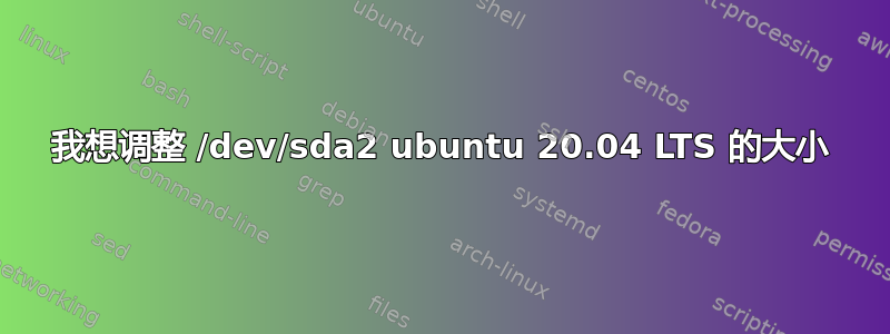 我想调整 /dev/sda2 ubuntu 20.04 LTS 的大小