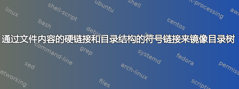 通过文件内容的硬链接和目录结构的符号链接来镜像目录树