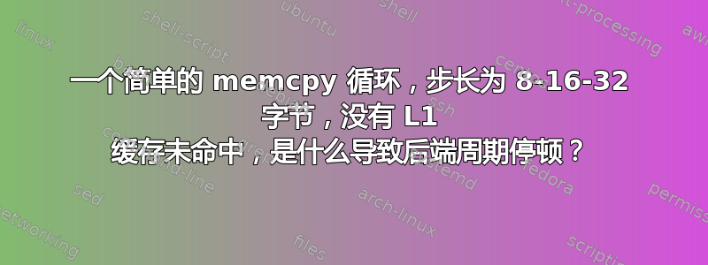 一个简单的 memcpy 循环，步长为 8-16-32 字节，没有 L1 缓存未命中，是什么导致后端周期停顿？