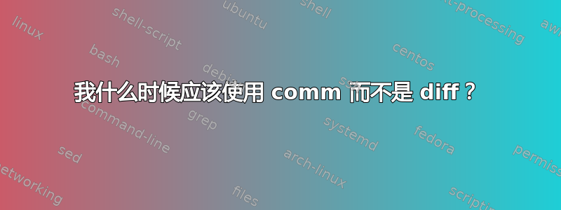 我什么时候应该使用 comm 而不是 diff？