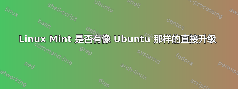 Linux Mint 是否有像 Ubuntu 那样的直接升级