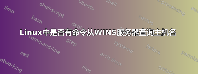 Linux中是否有命令从WINS服务器查询主机名