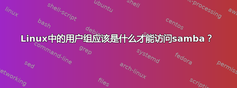 Linux中的用户组应该是什么才能访问samba？