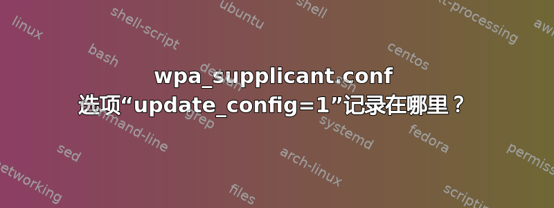 wpa_supplicant.conf 选项“update_config=1”记录在哪里？