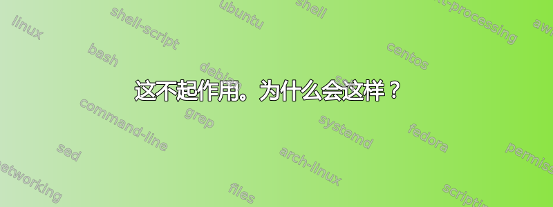 这不起作用。为什么会这样？ 