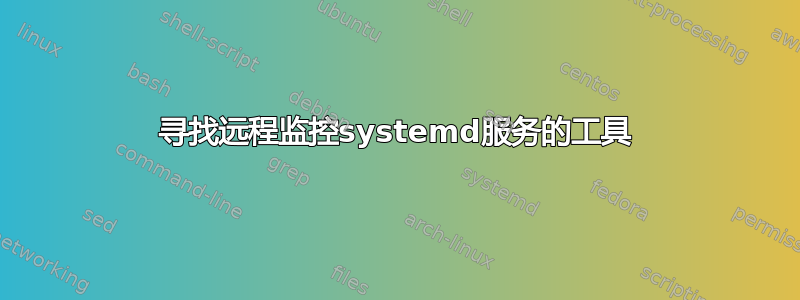 寻找远程监控systemd服务的工具