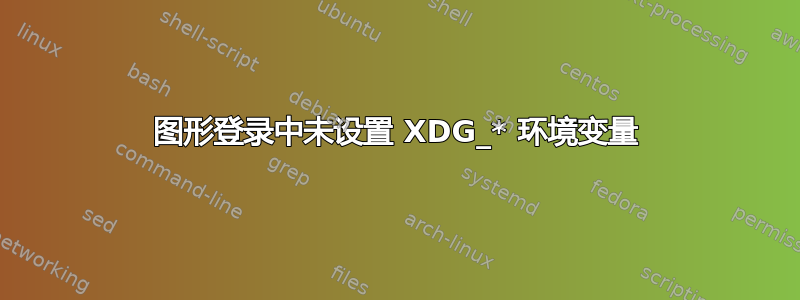 图形登录中未设置 XDG_* 环境变量