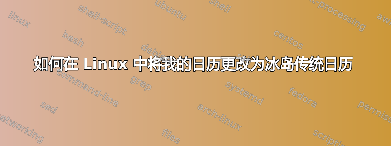 如何在 Linux 中将我的日历更改为冰岛传统日历