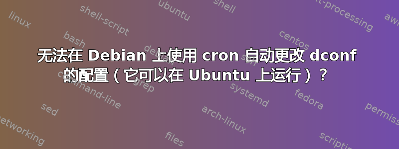 无法在 Debian 上使用 cron 自动更改 dconf 的配置（它可以在 Ubuntu 上运行）？