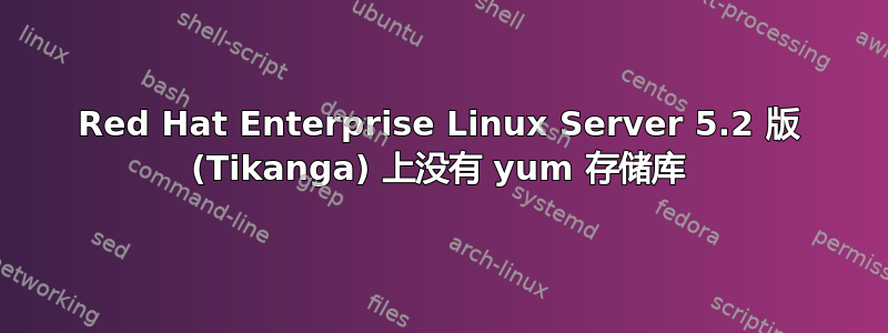 Red Hat Enterprise Linux Server 5.2 版 (Tikanga) 上没有 yum 存储库