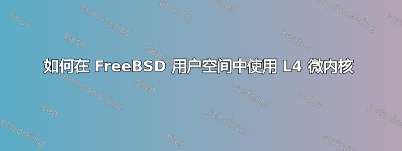 如何在 FreeBSD 用户空间中使用 L4 微内核