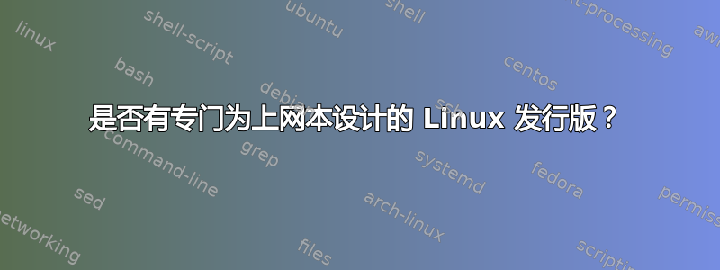 是否有专门为上网本设计的 Linux 发行版？