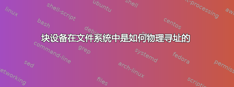 块设备在文件系统中是如何物理寻址的