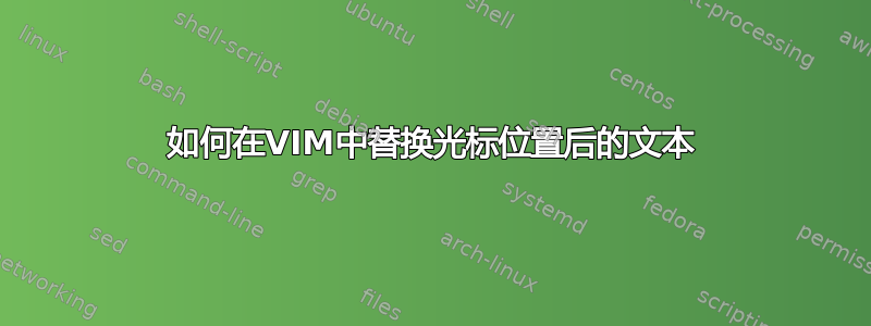 如何在VIM中替换光标位置后的文本