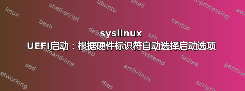 syslinux UEFI启动：根据硬件标识符自动选择启动选项