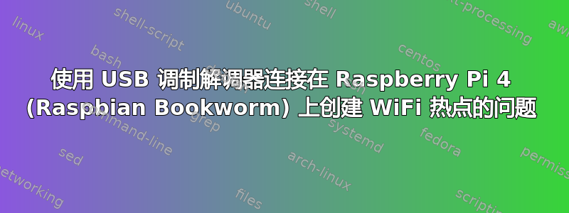 使用 USB 调制解调器连接在 Raspberry Pi 4 (Raspbian Bookworm) 上创建 WiFi 热点的问题