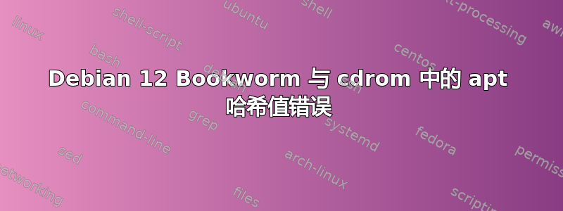 Debian 12 Bookworm 与 cdrom 中的 apt 哈希值错误