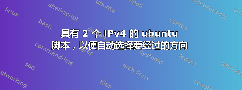 具有 2 个 IPv4 的 ubuntu 脚本，以便自动选择要经过的方向