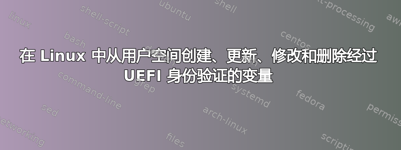 在 Linux 中从用户空间创建、更新、修改和删除经过 UEFI 身份验证的变量