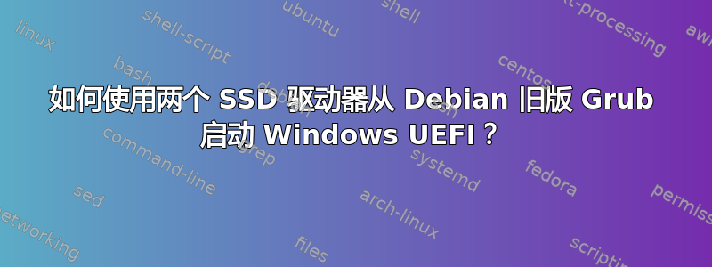 如何使用两个 SSD 驱动器从 Debian 旧版 Grub 启动 Windows UEFI？