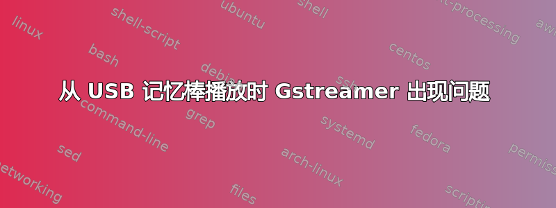 从 USB 记忆棒播放时 Gstreamer 出现问题